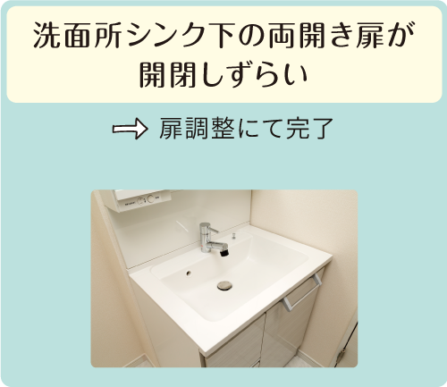 洗面所シンク下の両開き扉が開閉しずらい→扉調整にて完了